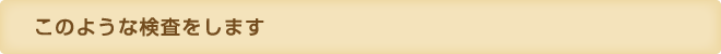 このような検査をします